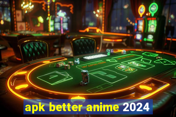 apk better anime 2024